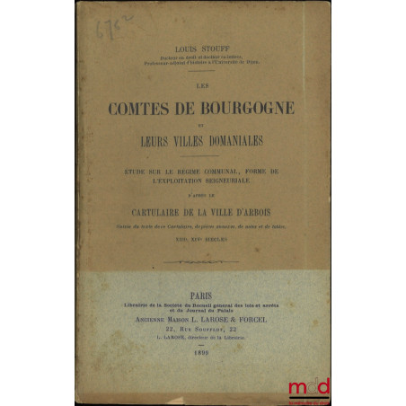 LES COMTES DE BOURGOGNE ET LEURS VILLES DOMANIALES, Étude sur le régime communal, forme de l?exploitation seigneuriale d?aprè...