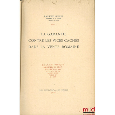 LA GARANTIE CONTRE LES VICES CACHÉS DANS LA VENTE ROMAINE, De la bibliothèque d?histoire du droit publiée sous les auspices d...