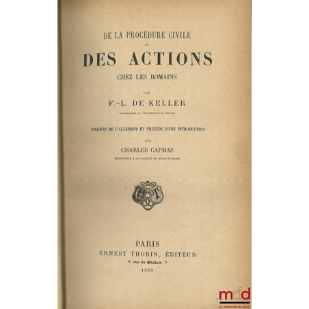 DE LA PROCÉDURE CIVILE ET DES ACTIONS CHEZ LES ROMAINS, Traduit de l’allemand et précédé d’une introduction par Charles CAPMAS