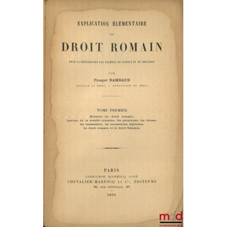 EXPLICATION ÉLÉMENTAIRE DU DROIT ROMAIN POUR LA PRÉPARATION AUX EXAMENS DE LICENCE ET DE DOCTORAT