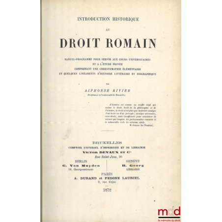 INTRODUCTION HISTORIQUE AU DROIT ROMAIN, Manuel-programme pour servir aux cours universitaires et à l?étude privée comprenant...