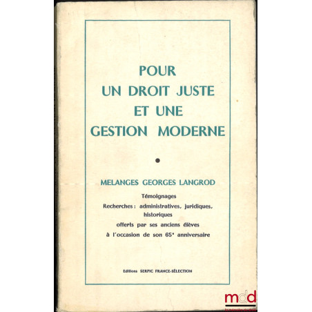 POUR UN DROIT JUSTE ET UNE GESTION MODERNE, Témoignages, Recherches : administratives, juridiques, historiques offerts par se...