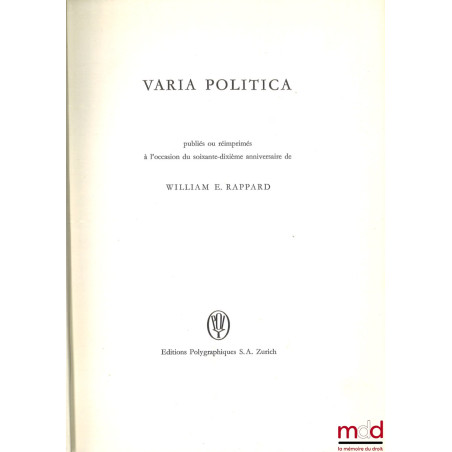 VARIA POLITICA PUBLIÉS OU RÉIMPRIMÉS À L’OCCASION DU SOIXANTE-DIXIÈME ANNIVERSAIRE DE WILLIAM E. RAPPARD