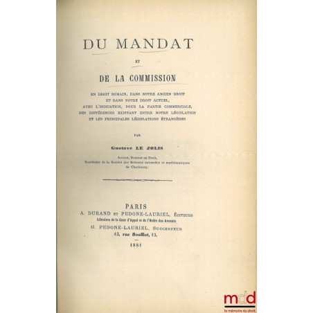 DU MANDAT ET DE LA COMMISSION en droit romain, dans notre ancien droit et dans notre droit actuel, avec l?indication, pour la...