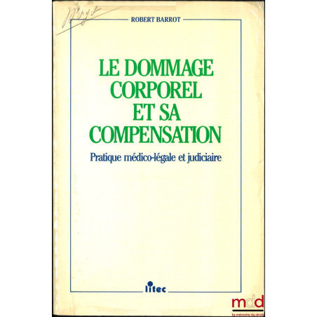 LE DOMMAGE CORPOREL ET SA COMPENSATION, PRATIQUE MÉDICO-LÉGALE ET JUDICIAIRE