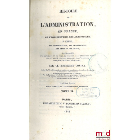 HISTOIRE DE L’ADMINISTRATION EN FRANCE, De l’agriculture, des arts utiles, du commerce, des manufactures, des subsistances, d...