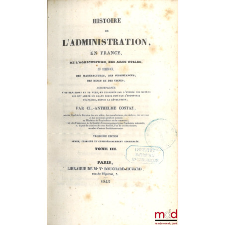 HISTOIRE DE L?ADMINISTRATION EN FRANCE, De l?agriculture, des arts utiles, du commerce, des manufactures, des subsistances, d...