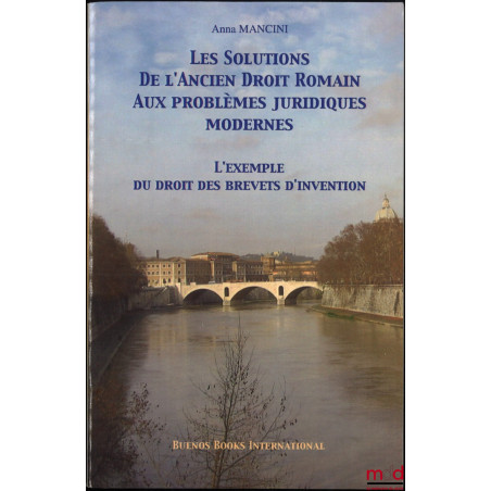 LES SOLUTIONS DE L’ANCIEN DROIT ROMAIN AUX PROBLÈMES JURIDIQUES MODERNES, L’exemple du droit des brevets d’invention