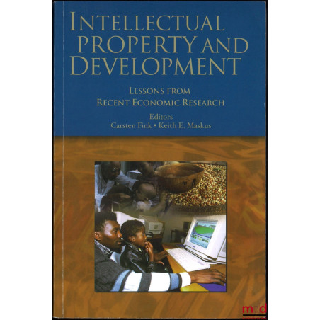 INTELLECTUAL PROPERTY AND DEVELOPMENT, Lessons from recent economic research, Edited by Carsten Fink and Keith E. Maskus