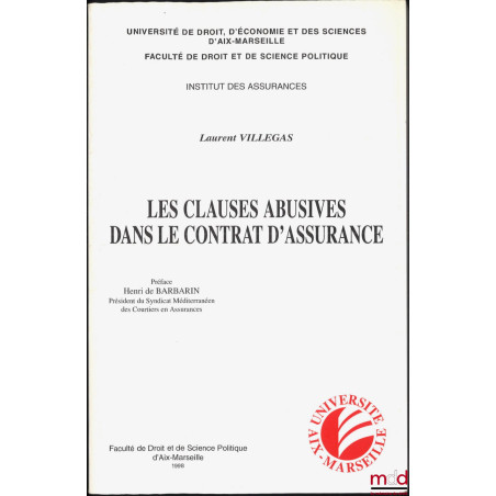 LES CLAUSES ABUSIVES DANS LE CONTRAT D?ASSURANCE, Préface de Henri de Barbarin, Université de droit, d?économie et des scienc...