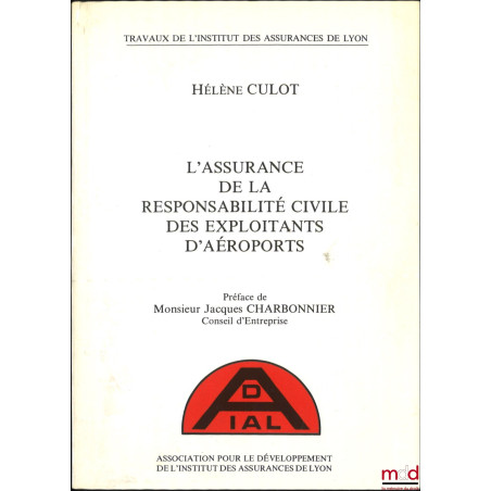 L?ASSURANCE DE LA RESPONSABILITÉ CIVILE DES EXPLOITANTS D?AÉROPORTS, Préface de Monsieur Jacques Charbonnier, Travaux de l?in...