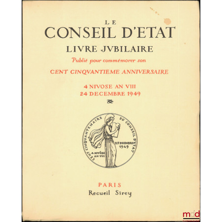 LE CONSEIL D?ÉTAT. LIVRE JUBILAIRE PUBLIÉ POUR COMMÉMORER SON CENT CINQUANTIÈME ANNIVERSAIRE : 4 NIVOSE AN VIII - 24 DÉCEMBRE...