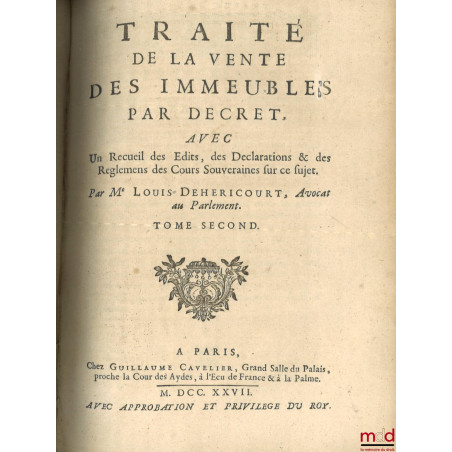 TRAITÉ DE LA VENTE DES IMMEUBLES PAR DÉCRET, Avec un recueil des Édits, des Déclarations & des Règlemens des Cours Souveraine...