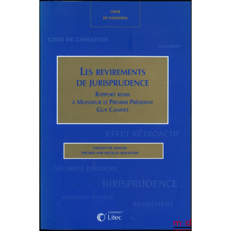 LES REVIREMENTS DE JURISPRUDENCE, Rapport remis à Monsieur le Premier Président Guy Canivet, Mardi 30 novembre 2004, Groupe d...