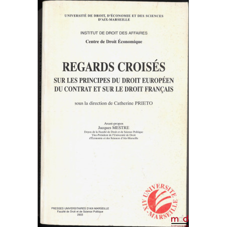 REGARDS CROISÉS SUR LES PRINCIPES DU DROIT EUROPÉEN DU CONTRAT ET SUR LE DROIT FRANÇAIS, Avant-Propos Jacques Mestre, dir. Ca...