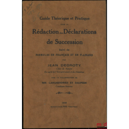 GUIDE THÉORIQUE ET PRATIQUE POUR LA RÉDACTION DES DÉCLARATIONS DE SUCCESSION, Suivi de formules en français et en flamand, Av...