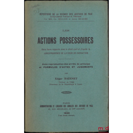 LES ACTIONS POSSESSOIRES, Dans leurs rapports avec le droit civil et d?après la Jurisprudence de la Cour de Cassation, Avec r...