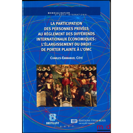 LA PARTICIPATION DES PERSONNES PRIVÉES AU RÈGLEMENT DES DIFFÉRENDS INTERNATIONAUX ÉCONOMIQUES : L?ÉLARGISSEMENT DU DROIT DE P...