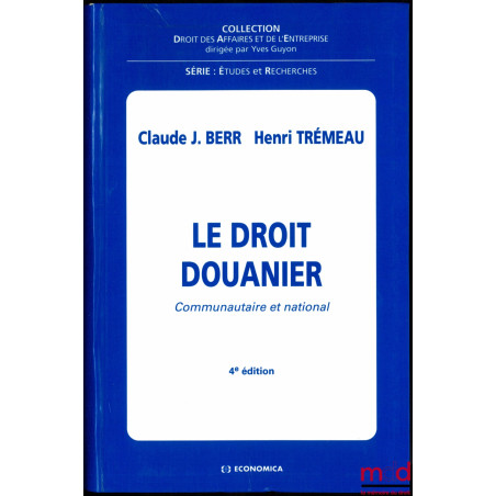 LE DROIT DOUANIER, Communautaire et national, 4e éd., coll. Droit des Affaires et de l’Entreprise, série Études et Recherches