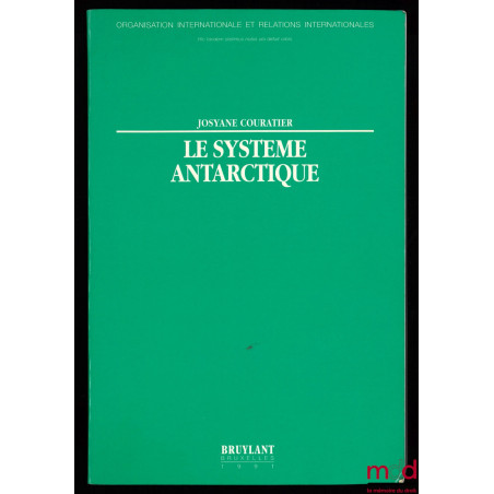 LE SYSTÈME ANTARCTIQUE, Avant-propos de Daniel Vignes, Préface de Alfred Van Der Essen, coll. Organisation Internationale et ...