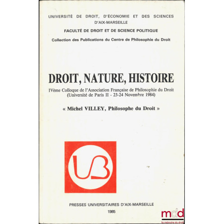 DROIT, NATURE, HISTOIRE, « Michel VILLEY, PHILOSOPHE DU DROIT ». IVe Colloque de l?Association Française de Philosophie du Dr...