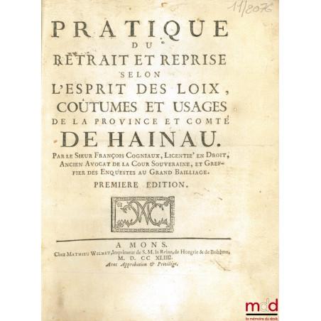 PRATIQUE DU RETRAIT ET REPRISE SELON L’ESPRIT DES LOIX, COUTUMES ET USAGES DE LA PROVINCE ET COMTÉ DE HAINAU, première éd.