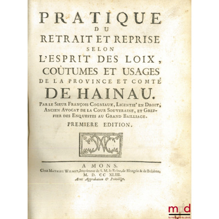 PRATIQUE DU RETRAIT ET REPRISE SELON L’ESPRIT DES LOIX, COUTUMES ET USAGES DE LA PROVINCE ET COMTÉ DE HAINAU, première éd.