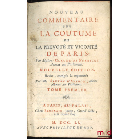 NOUVEAU COMMENTAIRE SUR LA COUTUME DE LA PRÉVÔTÉ ET VICOMTÉ DE PARIS, Nouvelle édition revue & augmentée par M. Sauvan d’Aramon