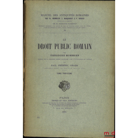 LE DROIT PUBLIC ROMAIN, traduit sur la troisième édition allemande, avec l?autorisation de l?auteur, par Paul Frédéric GIRARD...