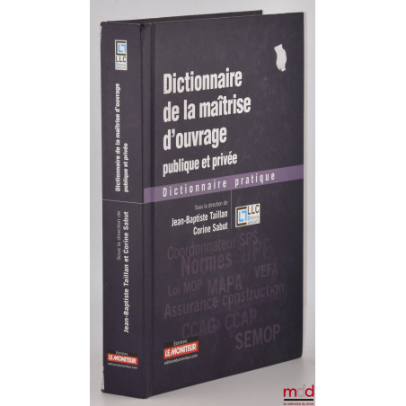 DICTIONNAIRE DE LA MAÎTRISE D’OUVRAGE PUBLIQUE ET PRIVÉE, Dictionnaire pratique