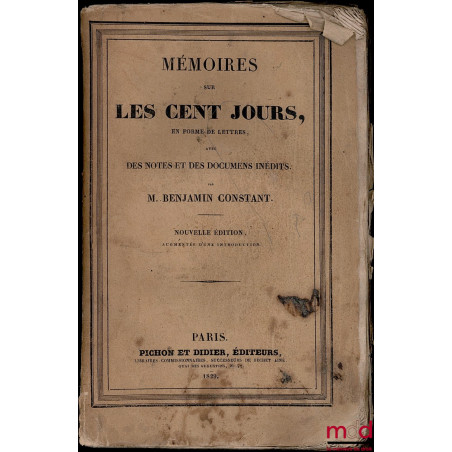 MÉMOIRES SUR LES CENT JOURS EN FORME DE LETTRES AVEC DES NOTES ET DES DOCUMENTS INÉDITS, nouvelle éd.