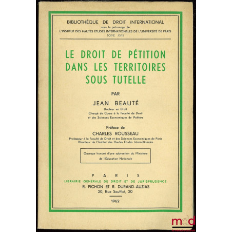 LE DROIT DE PÉTITION DANS LES TERRITOIRES SOUS TUTELLE, Préface de Charles Rousseau, Bibl. de droit intern., t. XVIII