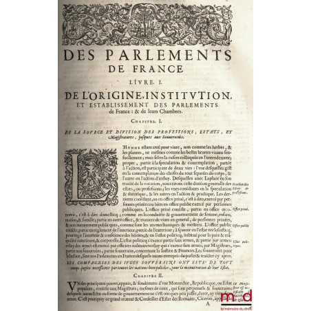 TREZE LIVRES DES PARLEMENS DE FRANCE. ESQUELS EST AMPLEMENT TRAICTÉ DE LEUR ORIGINE ET INSTITUTION, ET DES PRÉSIDENS, CONSEIL...