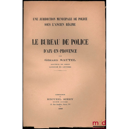 UNE JURIDICTION MUNICIPALE DE POLICE SOUS L?ANCIEN RÉGIME - LE BUREAU DE POLICE D?AIX-EN-PROVENCE, Faculté de droit de l?Univ...