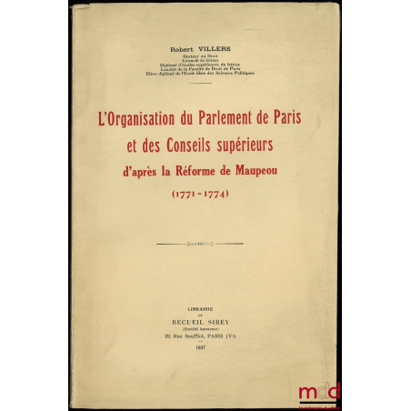 L’ORGANISATION DU PARLEMENT DE PARIS ET DES CONSEILS SUPÉRIEURS D’APRÈS LA RÉFORME DE MAUPEOU (1771-1774)