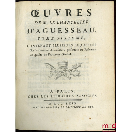 ?UVRES CHOISIES DE D?AGUESSEAU, CHANCELIER DE FRANCE CONTENANT t. I : Les Discours pour l?ouverture des audiences, Les Mercu...