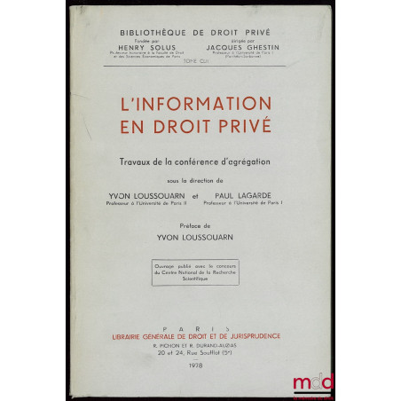 L?INFORMATION EN DROIT PRIVÉ, Travaux de la conférence d?agrégation sous la direction d?Y. Loussouarn et P. Lagarde, Préface ...