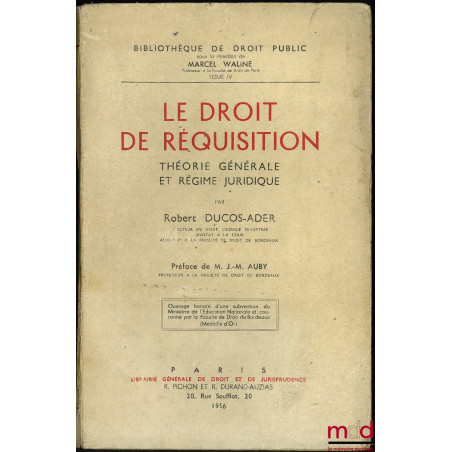 LE DROIT DE RÉQUISITION. Théorie générale et régime juridique, Préface de J.-M. Aubry ; Thèse de doctorat présentée et souten...