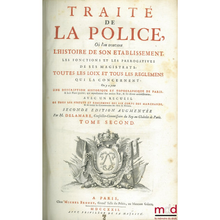 TRAITÉ DE LA POLICE OÙ L?ON TROUVERA L?HISTOIRE DE SON ÉTABLISSEMENT LES FONCTIONS ET LES PRÉROGATIVES DE SES MAGISTRATS, TOU...