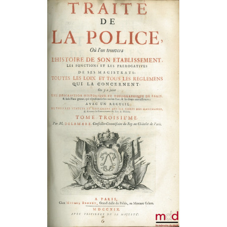 TRAITÉ DE LA POLICE OÙ L?ON TROUVERA L?HISTOIRE DE SON ÉTABLISSEMENT LES FONCTIONS ET LES PRÉROGATIVES DE SES MAGISTRATS, TOU...