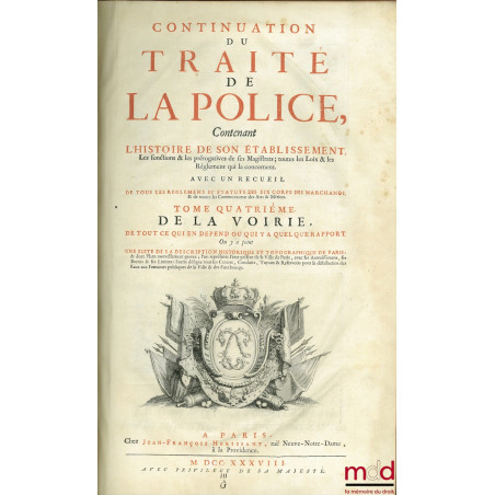 TRAITÉ DE LA POLICE OÙ L?ON TROUVERA L?HISTOIRE DE SON ÉTABLISSEMENT LES FONCTIONS ET LES PRÉROGATIVES DE SES MAGISTRATS, TOU...