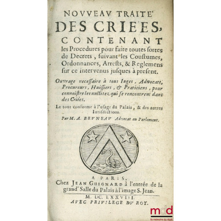 NOUVEAU TRAITÉ DES CRIÉES Contenant les Procédures pour faire toutes fortes de Décrets suivant les Coutumes, Ordonnances, Arr...