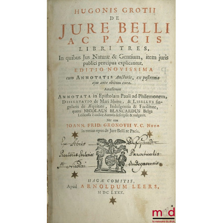 HUGONIS GROTII DE JURE BELLI AC PACIS LIBRI TRES, In quibus Jus Naturæ & Gentium, item juris Publici præcipua explicantur. ED...