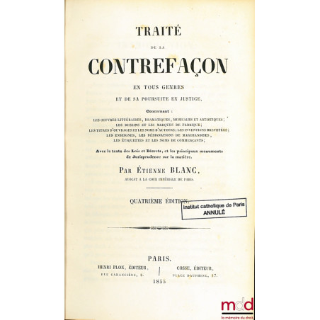 TRAITÉ DE LA CONTREFAÇON EN TOUS GENRES ET DE SA POURSUITE EN JUSTICE, concernant les oeuvres littéraires, dramatiques, music...