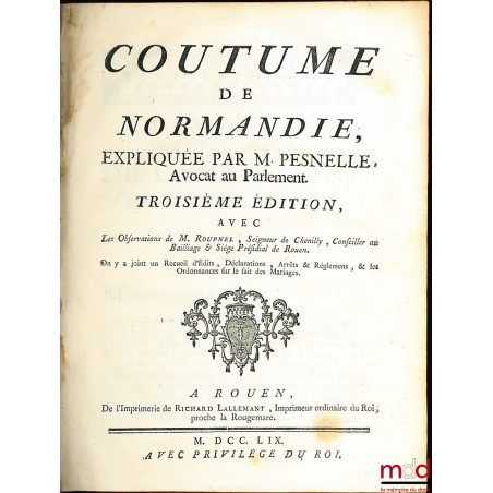 COUTUME DE NORMANDIE, EXPLIQUÉE PAR M. PESNELLE (?). 3ème éd. avec les observations de M. ROUPNEL, Seigneur de Chenilly (?). ...