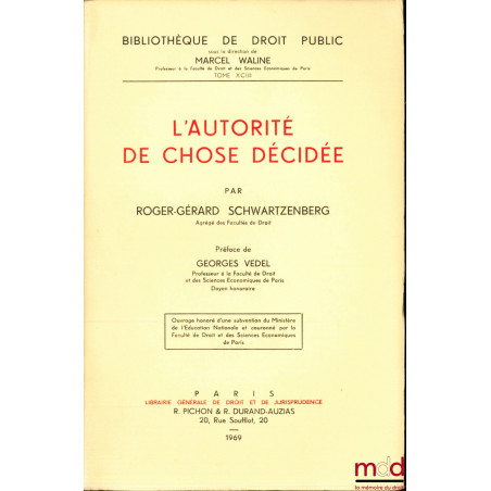 L’AUTORITÉ DE CHOSE DÉCIDÉE, Préface G. Vedel, Bibl. de droit public, t. XCIII