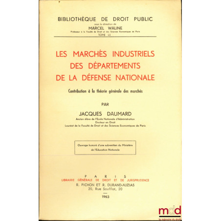 LES MARCHÉS INDUSTRIELS DES DÉPARTEMENTS DE LA DÉFENSE NATIONALE. Contribution à la théorie générale des marchés, Bibl. de dr...