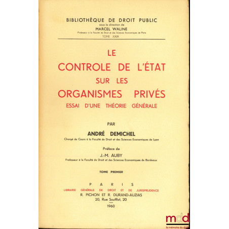 LE CONTRÔLE DE L?ÉTAT SUR LES ORGANISMES PRIVÉS, ESSAI D?UNE THÉORIE GÉNÉRALE, Préface de J.-M. Auby, Bibl. de droit public, ...