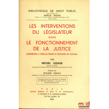 LES INTERVENTIONS DU LÉGISLATEUR DANS LE FONCTIONNEMENT DE LA JUSTICE, Contribution à l’étude du principe de séparation des p...