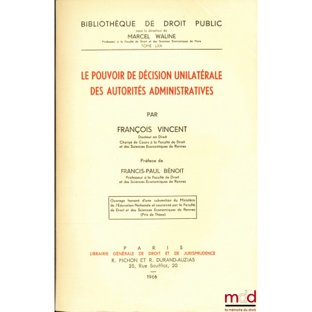 LE POUVOIR DE DÉCISION UNILATÉRALE DES AUTORITÉS ADMINISTRATIVES, Préface de François-Paul Bénoit, Bibl. de droit public, t. LXX